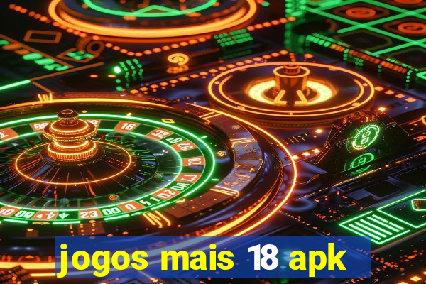 jogos mais 18 apk